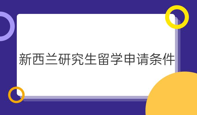 新西兰研究生留学申请条件