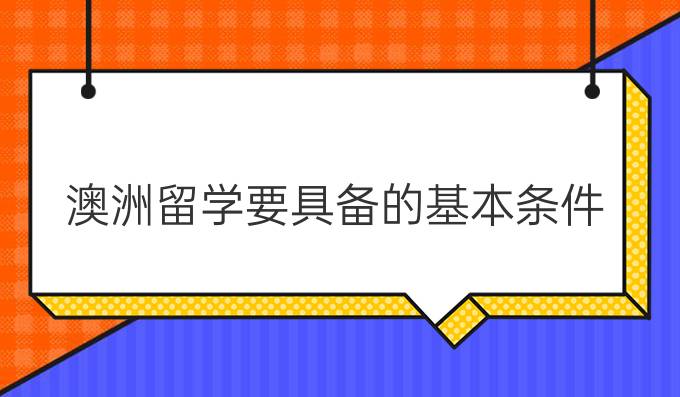 澳洲留学要具备的基本条件