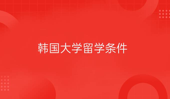 韩国大学留学条件