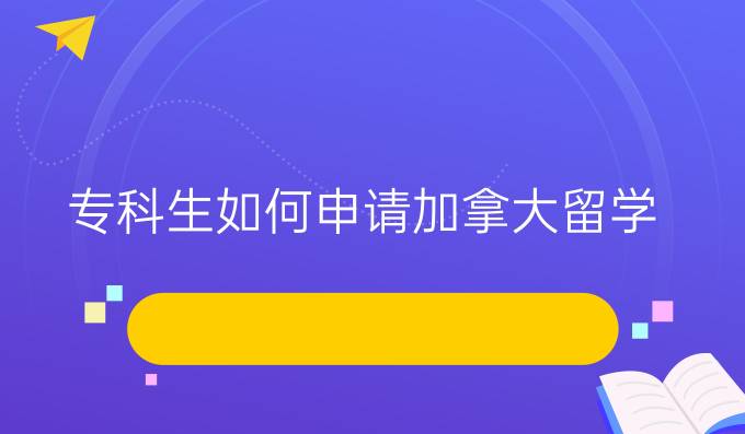 专科生如何申请加拿大留学