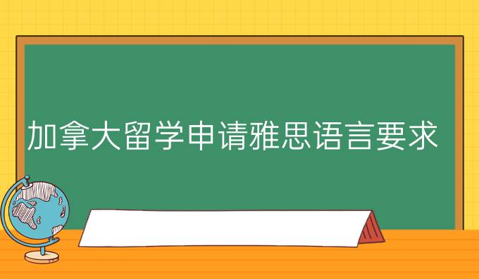 加拿大留学申请雅思语言要求