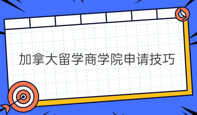 加拿大留学商学院申请技巧