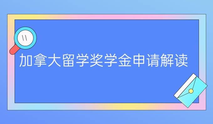 加拿大留学奖学金申请解读