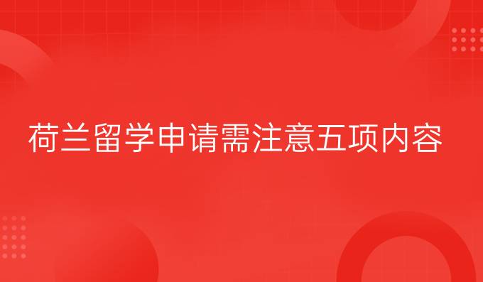 荷兰留学申请需注意五项内容