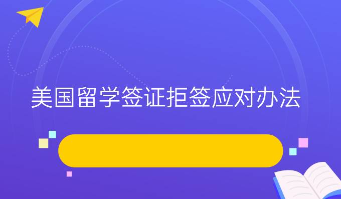 美国留学签证拒签应对办法