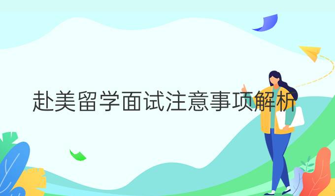 赴美留学面试注意事项解析