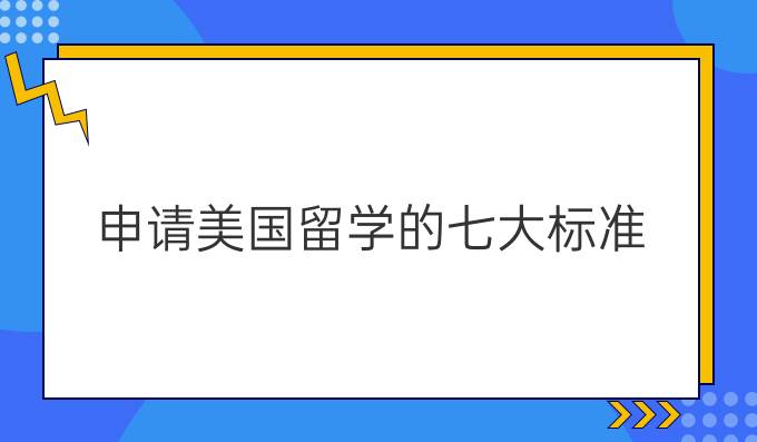 申请美国留学的七大标准