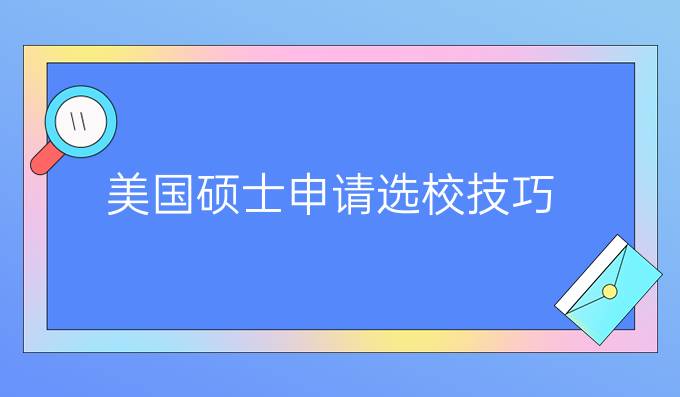 美国硕士申请选校技巧