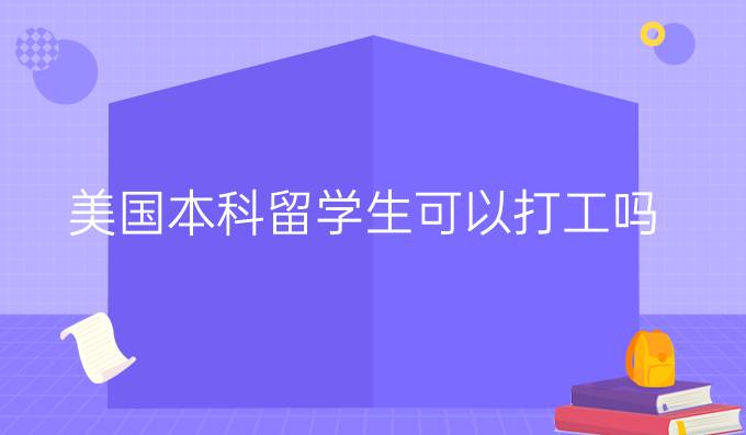 美国本科留学生可以打工吗