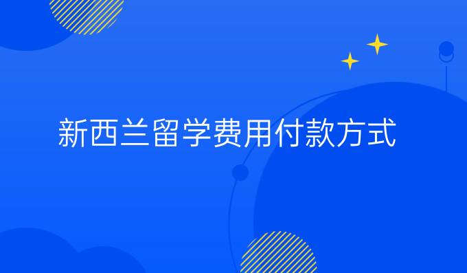 新西兰留学费用付款方式